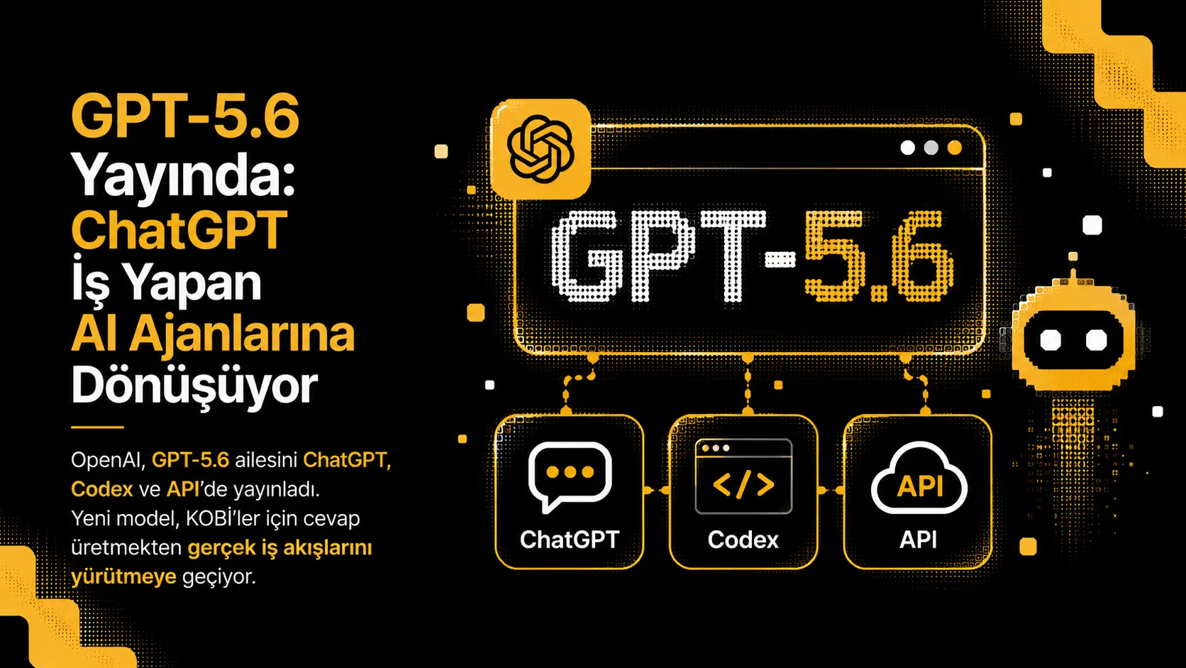 GPT-5.6 Yayında: ChatGPT İş Yapan AI Ajanlarına Dönüşüyor